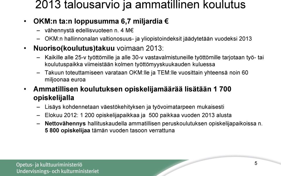 tarjotaan työ- tai koulutuspaikka viimeistään kolmen työttömyyskuukauden kuluessa Takuun toteuttamiseen varataan OKM:lle ja TEM:lle vuosittain yhteensä noin 60 miljoonaa euroa Ammatillisen