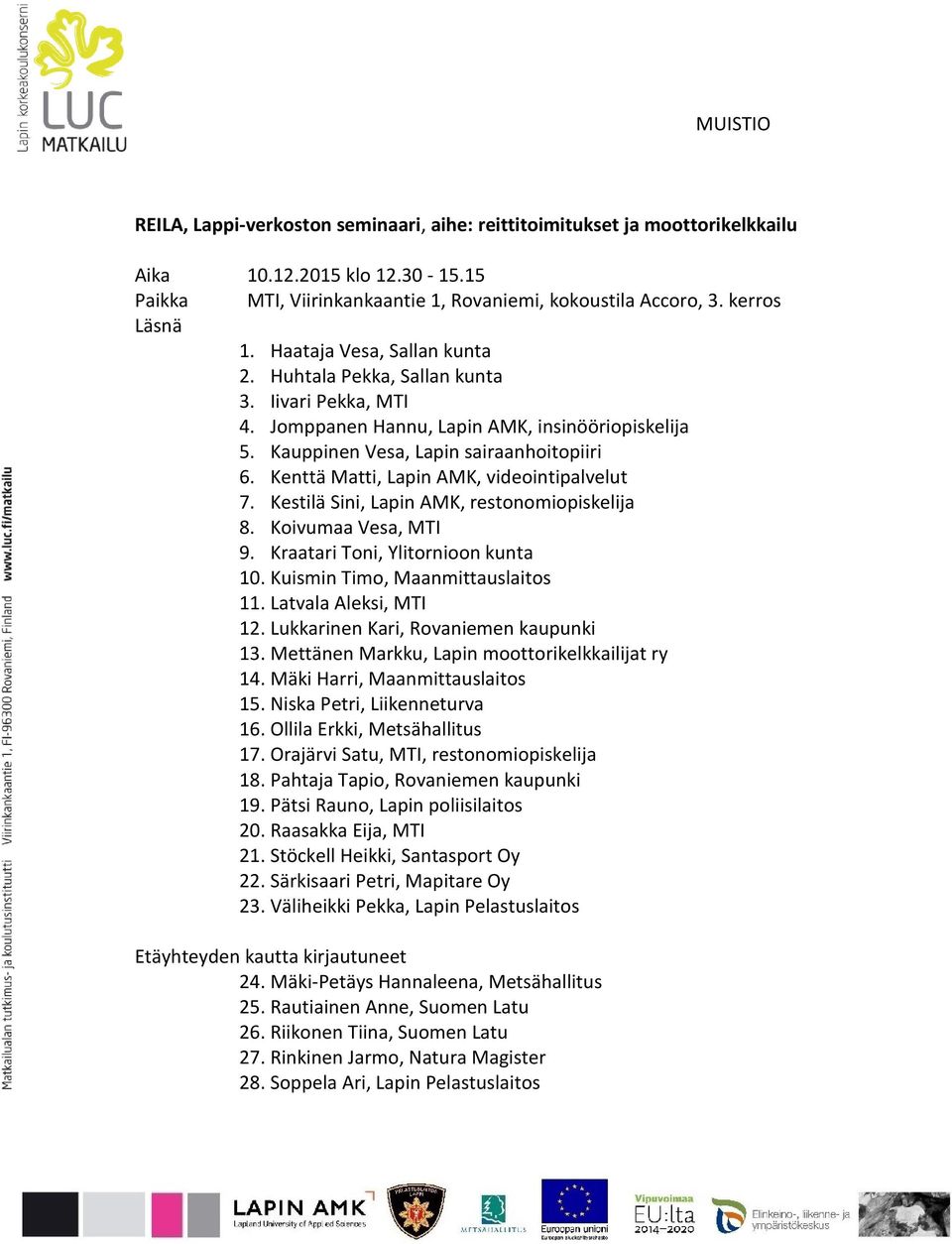 Kenttä Matti, Lapin AMK, videointipalvelut 7. Kestilä Sini, Lapin AMK, restonomiopiskelija 8. Koivumaa Vesa, MTI 9. Kraatari Toni, Ylitornioon kunta 10. Kuismin Timo, Maanmittauslaitos 11.