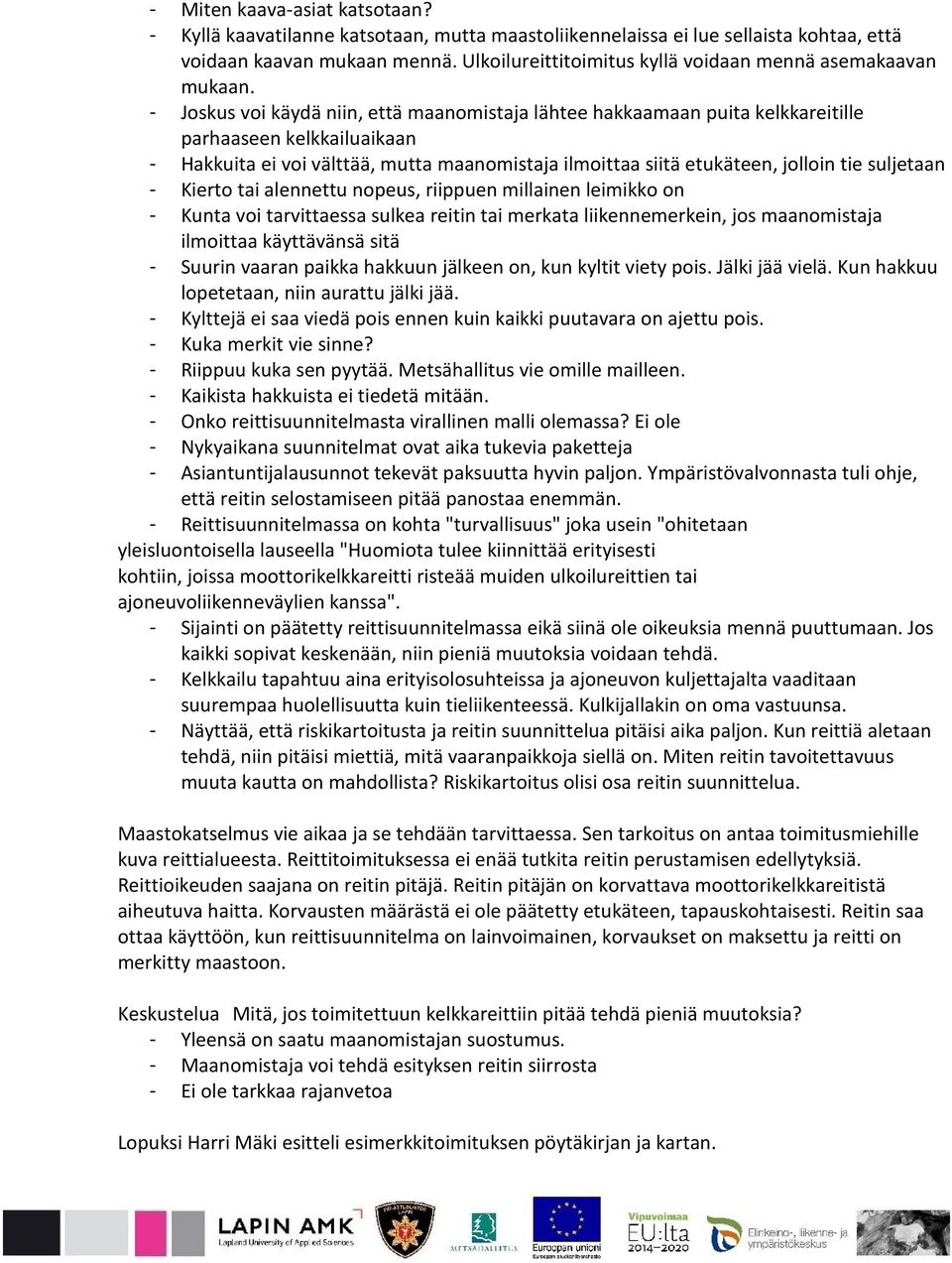 - Joskus voi käydä niin, että maanomistaja lähtee hakkaamaan puita kelkkareitille parhaaseen kelkkailuaikaan - Hakkuita ei voi välttää, mutta maanomistaja ilmoittaa siitä etukäteen, jolloin tie