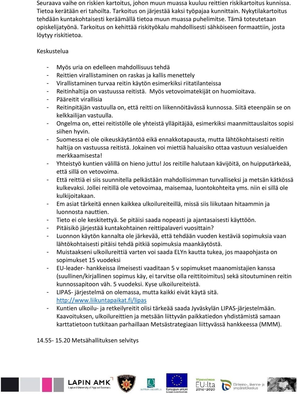 Tarkoitus on kehittää riskityökalu mahdollisesti sähköiseen formaattiin, josta löytyy riskitietoa.