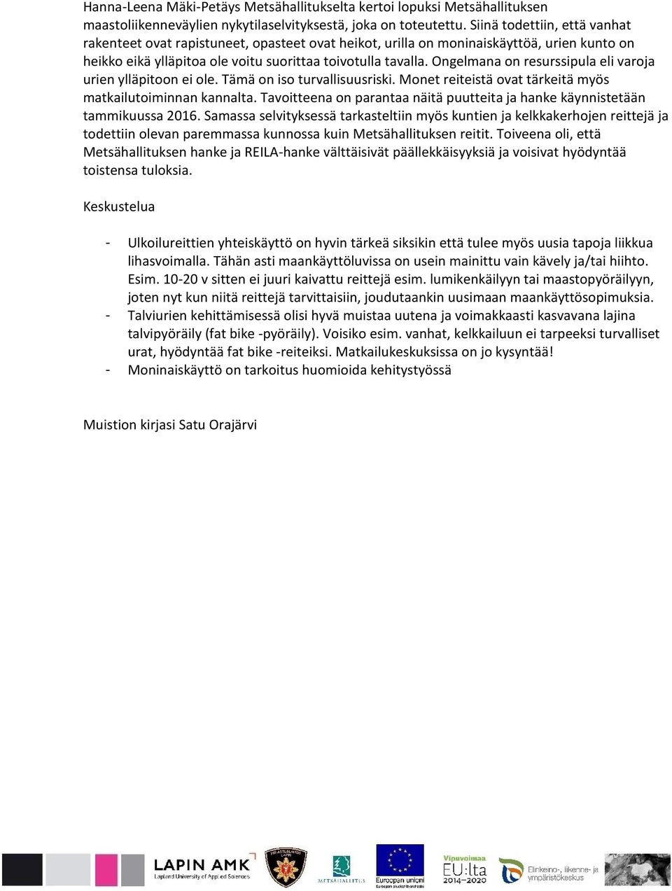 Ongelmana on resurssipula eli varoja urien ylläpitoon ei ole. Tämä on iso turvallisuusriski. Monet reiteistä ovat tärkeitä myös matkailutoiminnan kannalta.