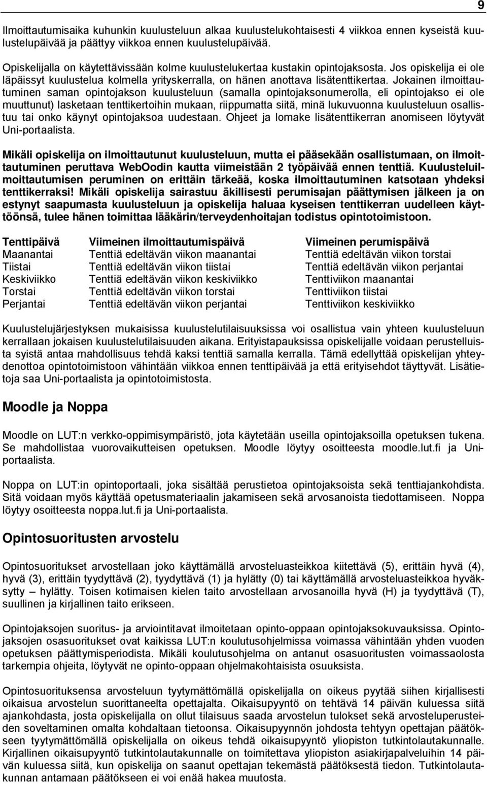 Jokainen ilmoittautuminen saman opintojakson kuulusteluun (samalla opintojaksonumerolla, eli opintojakso ei ole muuttunut) lasketaan tenttikertoihin mukaan, riippumatta siitä, minä lukuvuonna