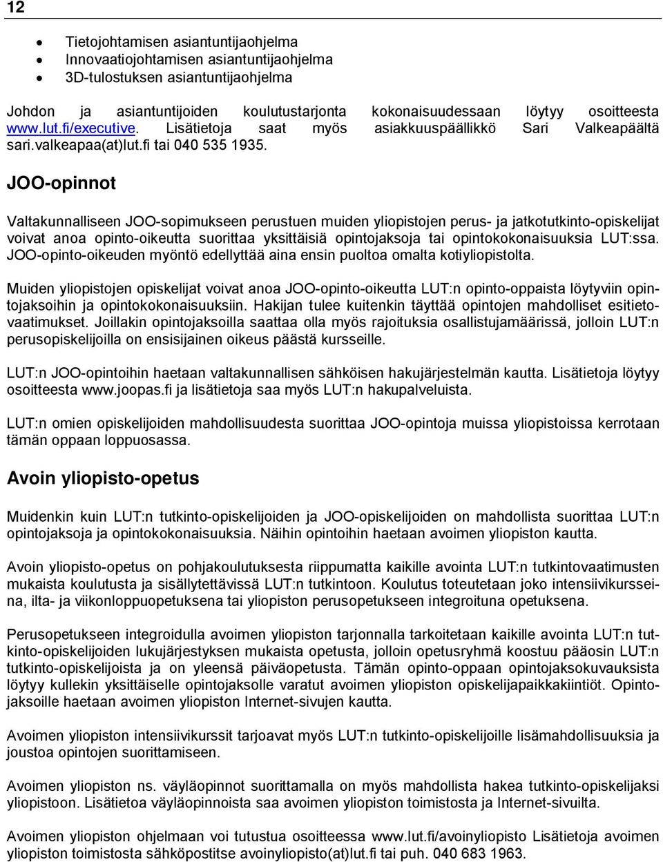 JOO-opinnot Valtakunnalliseen JOO-sopimukseen perustuen muiden yliopistojen perus- ja jatkotutkinto-opiskelijat voivat anoa opinto-oikeutta suorittaa yksittäisiä opintojaksoja tai