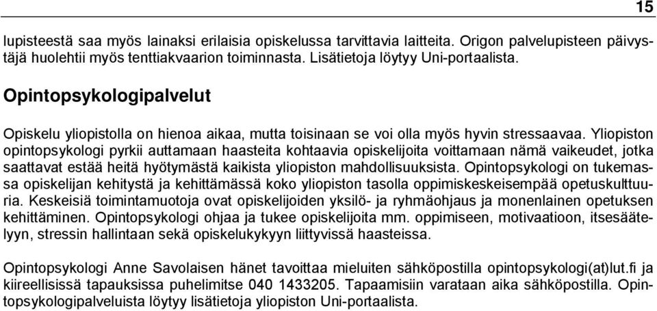 Yliopiston opintopsykologi pyrkii auttamaan haasteita kohtaavia opiskelijoita voittamaan nämä vaikeudet, jotka saattavat estää heitä hyötymästä kaikista yliopiston mahdollisuuksista.