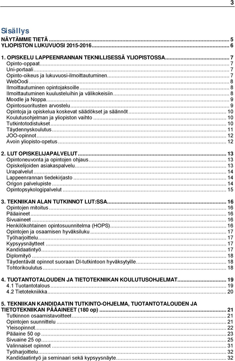 .. 9 Opintosuoritusten arvostelu... 9 Opintoja ja opiskelua koskevat säädökset ja säännöt... 10 Koulutusohjelman ja yliopiston vaihto... 10 Tutkintotodistukset... 10 Täydennyskoulutus... 11 JOO-opinnot.