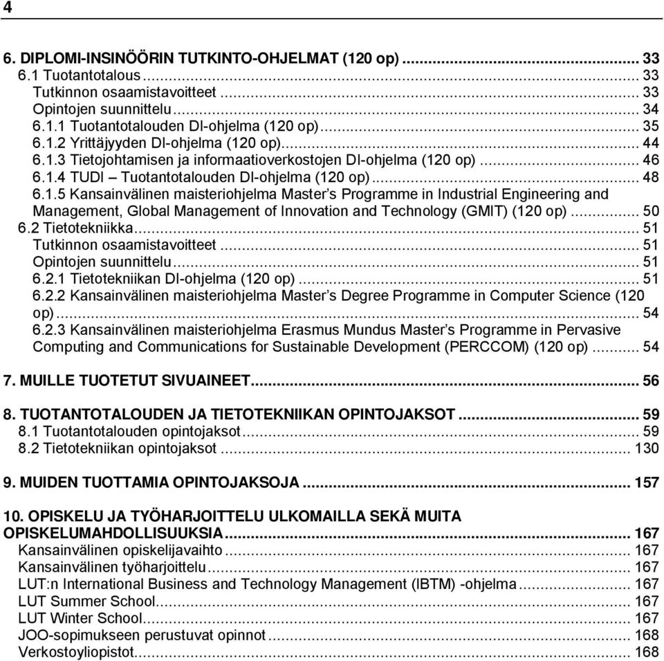 .. 50 6.2 Tietotekniikka... 51 Tutkinnon osaamistavoitteet... 51 Opintojen suunnittelu... 51 6.2.1 Tietotekniikan DI-ohjelma (120 op)... 51 6.2.2 Kansainvälinen maisteriohjelma Master s Degree Programme in Computer Science (120 op).