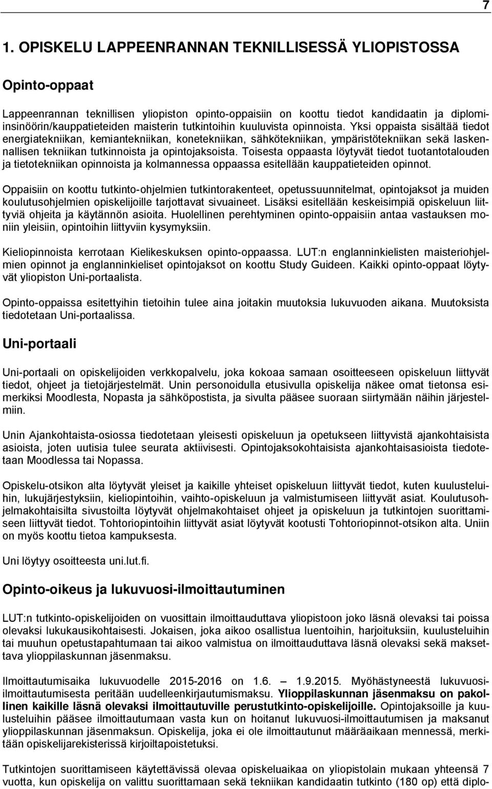 Yksi oppaista sisältää tiedot energiatekniikan, kemiantekniikan, konetekniikan, sähkötekniikan, ympäristötekniikan sekä laskennallisen tekniikan tutkinnoista ja opintojaksoista.