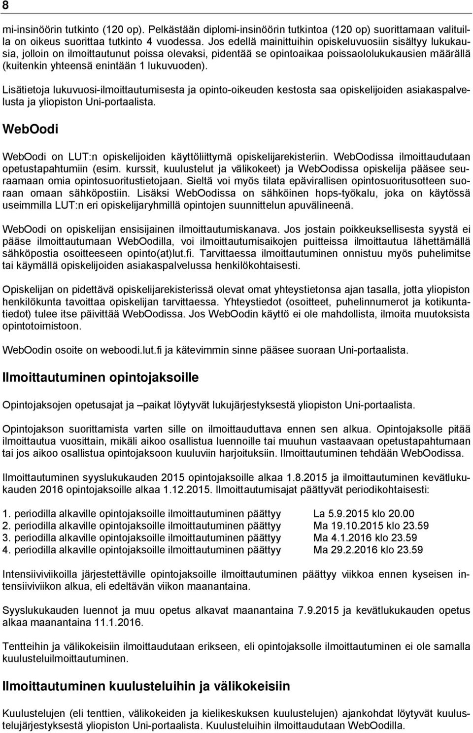 lukuvuoden). Lisätietoja lukuvuosi-ilmoittautumisesta ja opinto-oikeuden kestosta saa opiskelijoiden asiakaspalvelusta ja yliopiston Uni-portaalista.