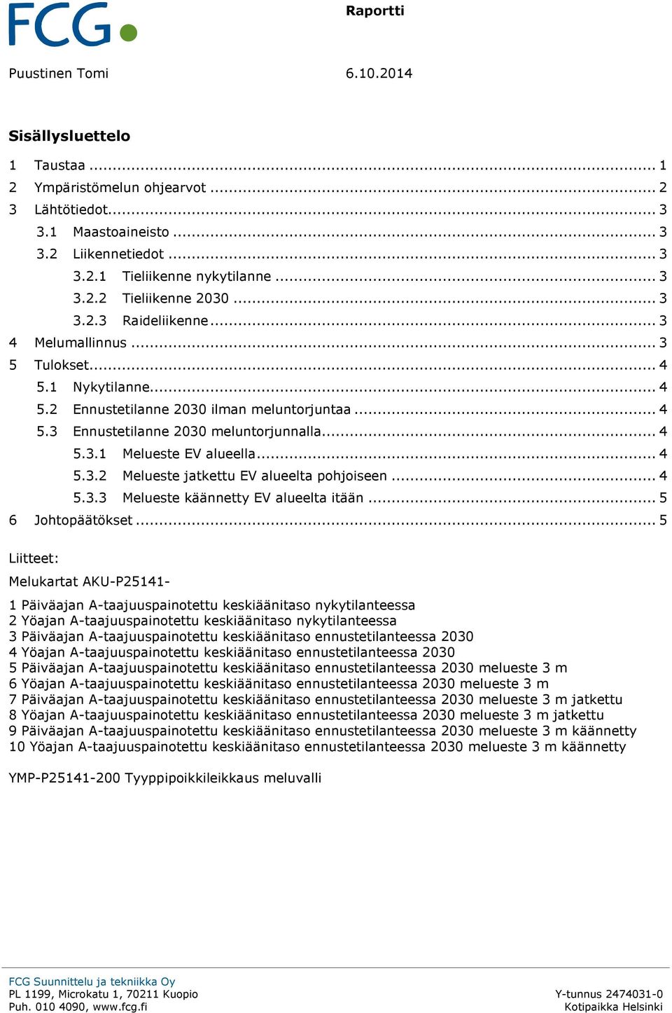 .. 4 5.3.2 Melueste jatkettu EV alueelta pohjoiseen... 4 5.3.3 Melueste käännetty EV alueelta itään... 5 6 Johtopäätökset.