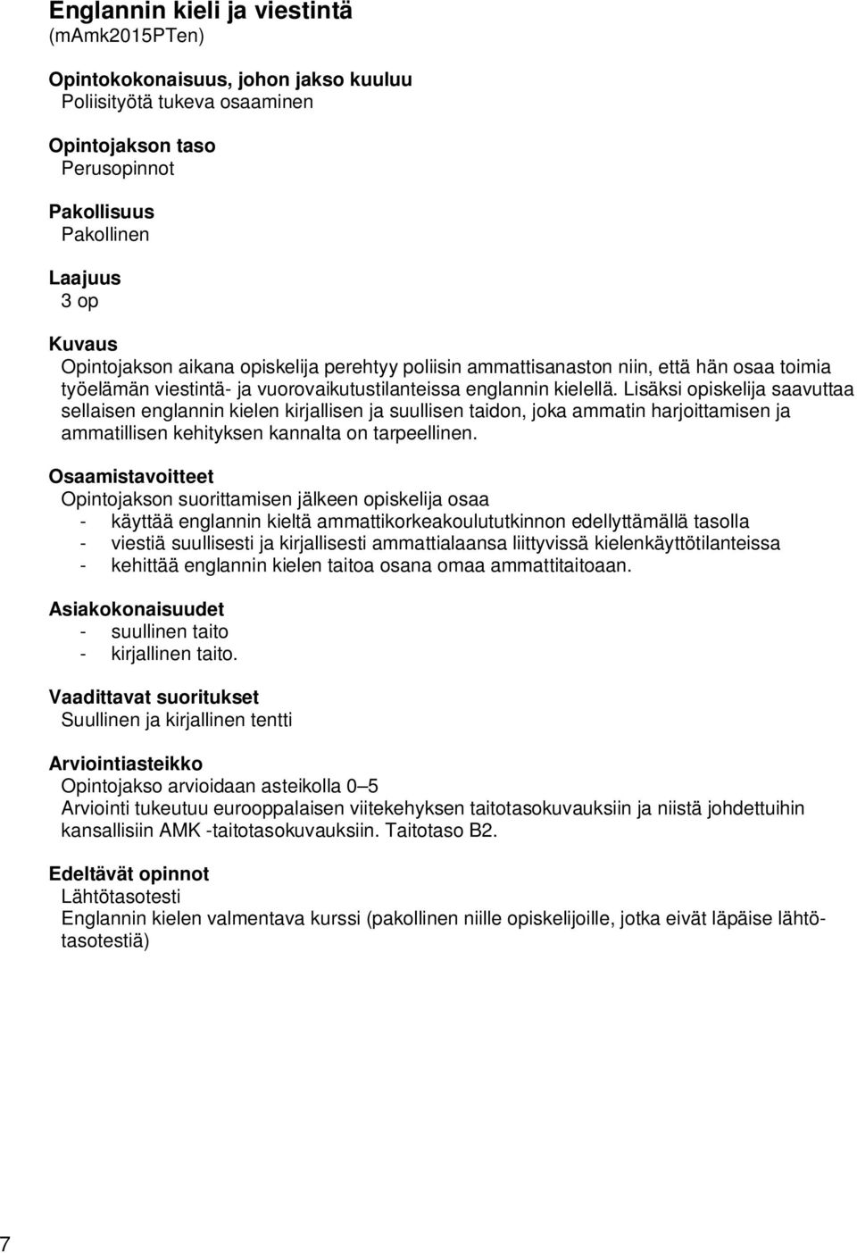 Lisäksi opiskelija saavuttaa sellaisen englannin kielen kirjallisen ja suullisen taidon, joka ammatin harjoittamisen ja ammatillisen kehityksen kannalta on tarpeellinen.