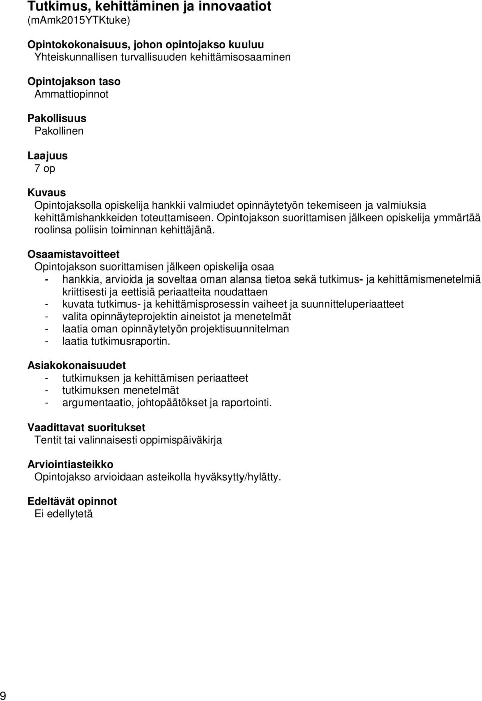 - hankkia, arvioida ja soveltaa oman alansa tietoa sekä tutkimus- ja kehittämismenetelmiä kriittisesti ja eettisiä periaatteita noudattaen - kuvata tutkimus- ja kehittämisprosessin vaiheet ja