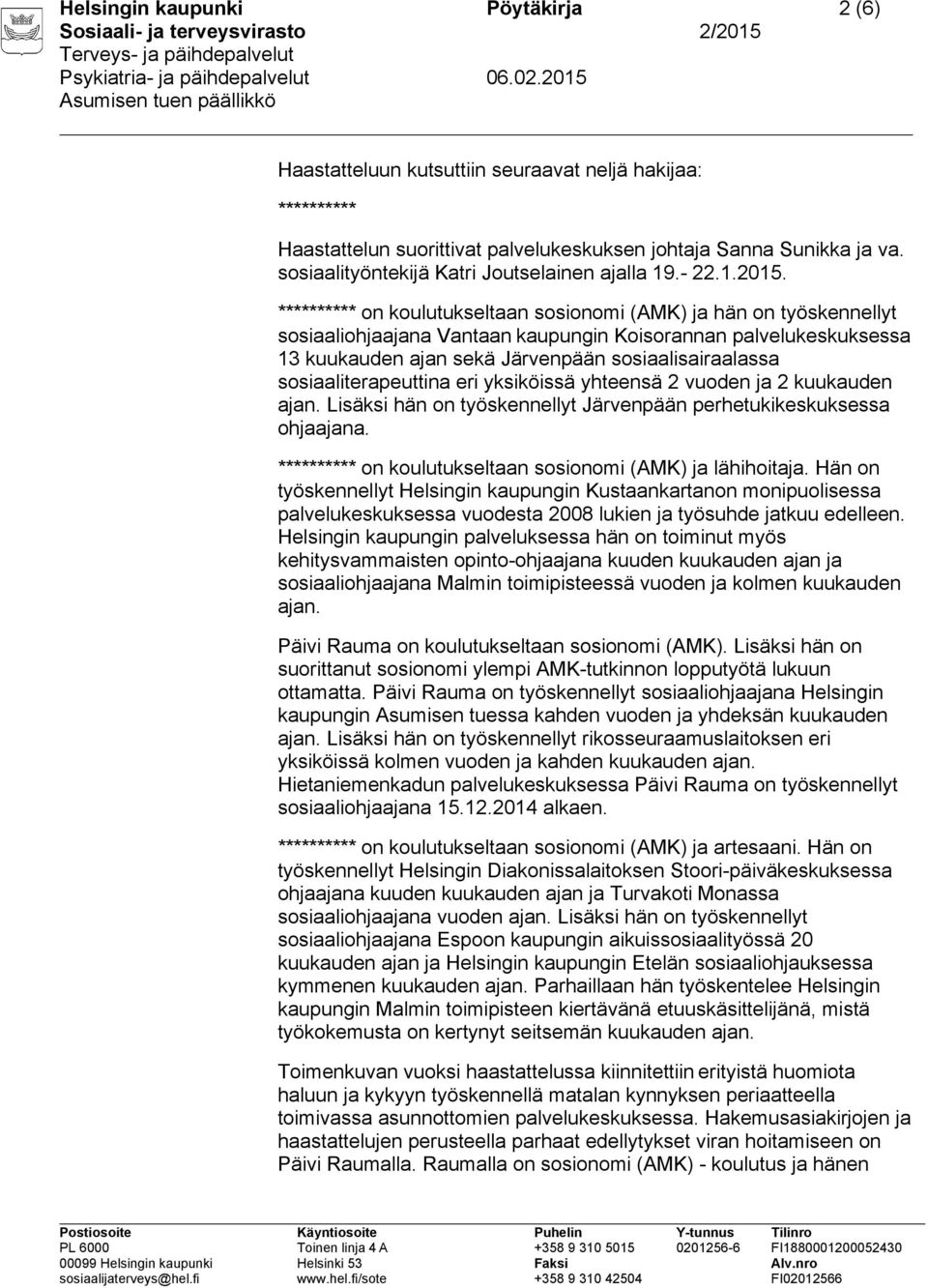 ********** on koulutukseltaan sosionomi (AMK) ja hän on työskennellyt sosiaaliohjaajana Vantaan kaupungin Koisorannan palvelukeskuksessa 13 kuukauden ajan sekä Järvenpään sosiaalisairaalassa