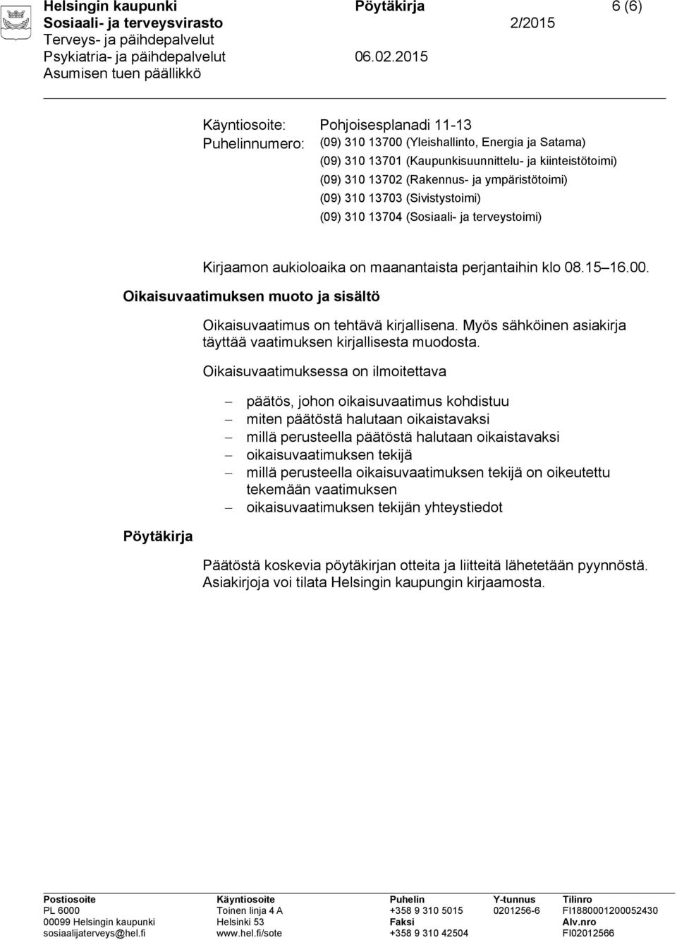 Oikaisuvaatimuksen muoto ja sisältö Oikaisuvaatimus on tehtävä kirjallisena. Myös sähköinen asiakirja täyttää vaatimuksen kirjallisesta muodosta.