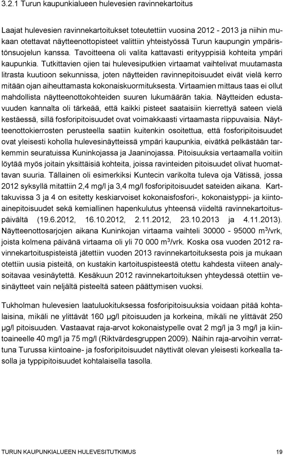 Tutkittavien ojien tai hulevesiputkien virtaamat vaihtelivat muutamasta litrasta kuutioon sekunnissa, joten näytteiden ravinnepitoisuudet eivät vielä kerro mitään ojan aiheuttamasta