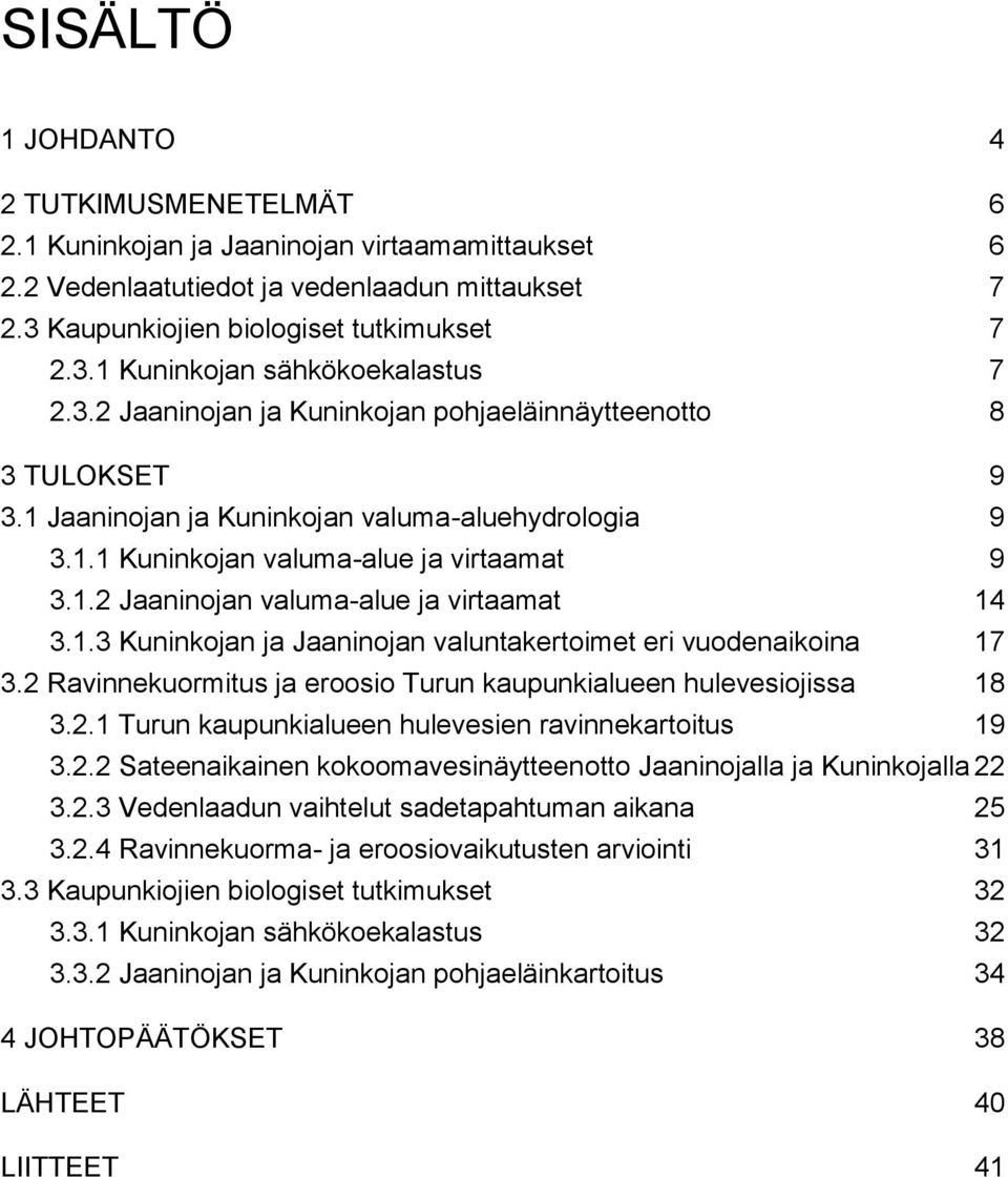 1.3 Kuninkojan ja Jaaninojan valuntakertoimet eri vuodenaikoina 17 3.2 Ravinnekuormitus ja eroosio Turun kaupunkialueen hulevesiojissa 18 3.2.1 Turun kaupunkialueen hulevesien ravinnekartoitus 19 3.2.2 Sateenaikainen kokoomavesinäytteenotto Jaaninojalla ja Kuninkojalla 22 3.