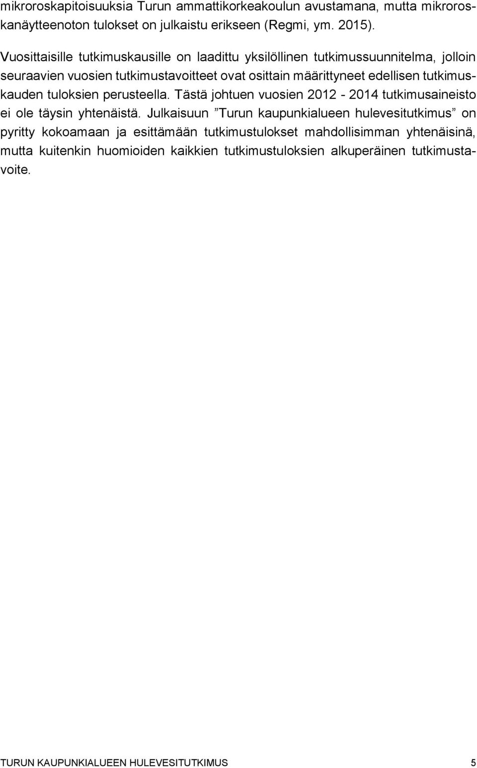 tutkimuskauden tuloksien perusteella. Tästä johtuen vuosien 2012-2014 tutkimusaineisto ei ole täysin yhtenäistä.