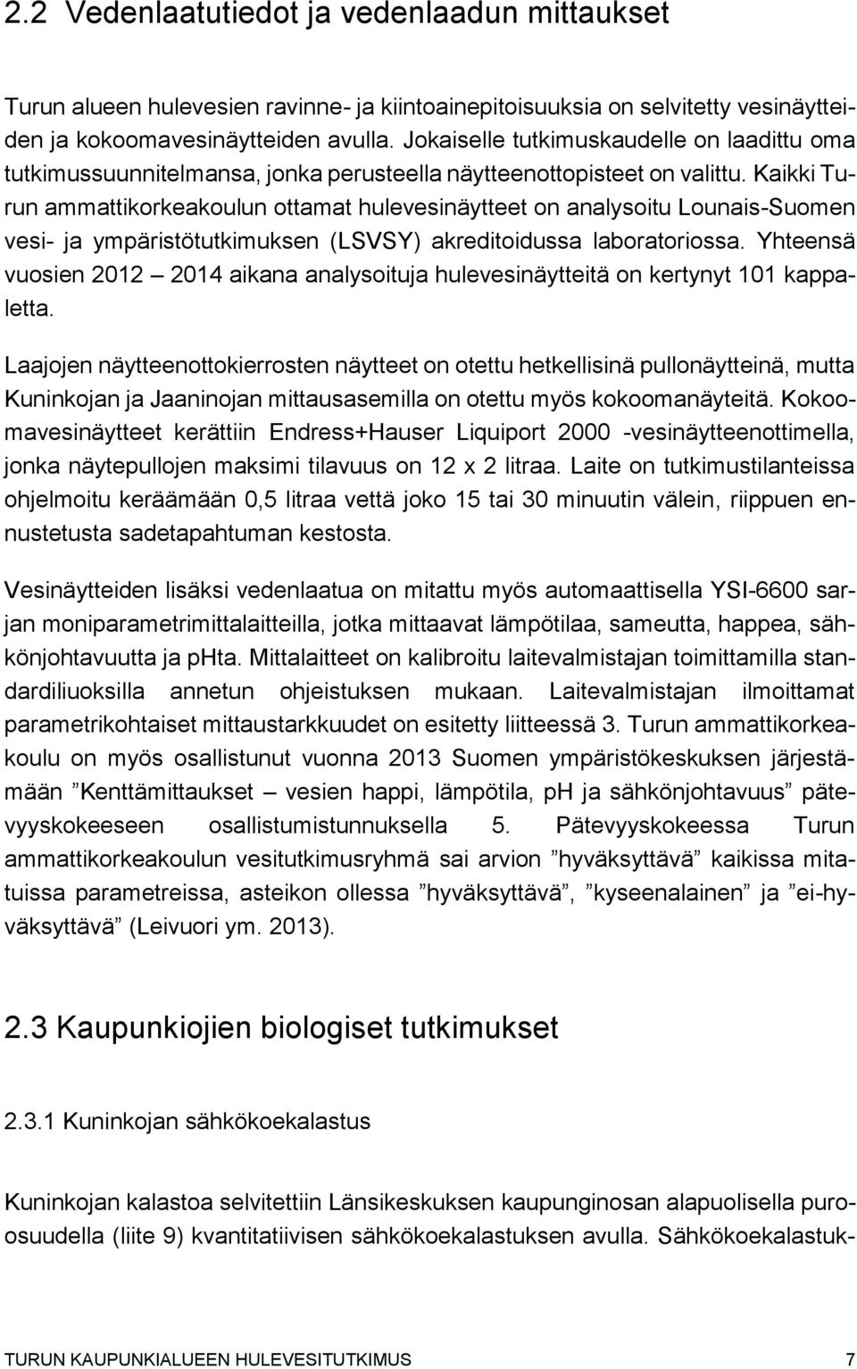 Kaikki Turun ammattikorkeakoulun ottamat hulevesinäytteet on analysoitu Lounais-Suomen vesi- ja ympäristötutkimuksen (LSVSY) akreditoidussa laboratoriossa.