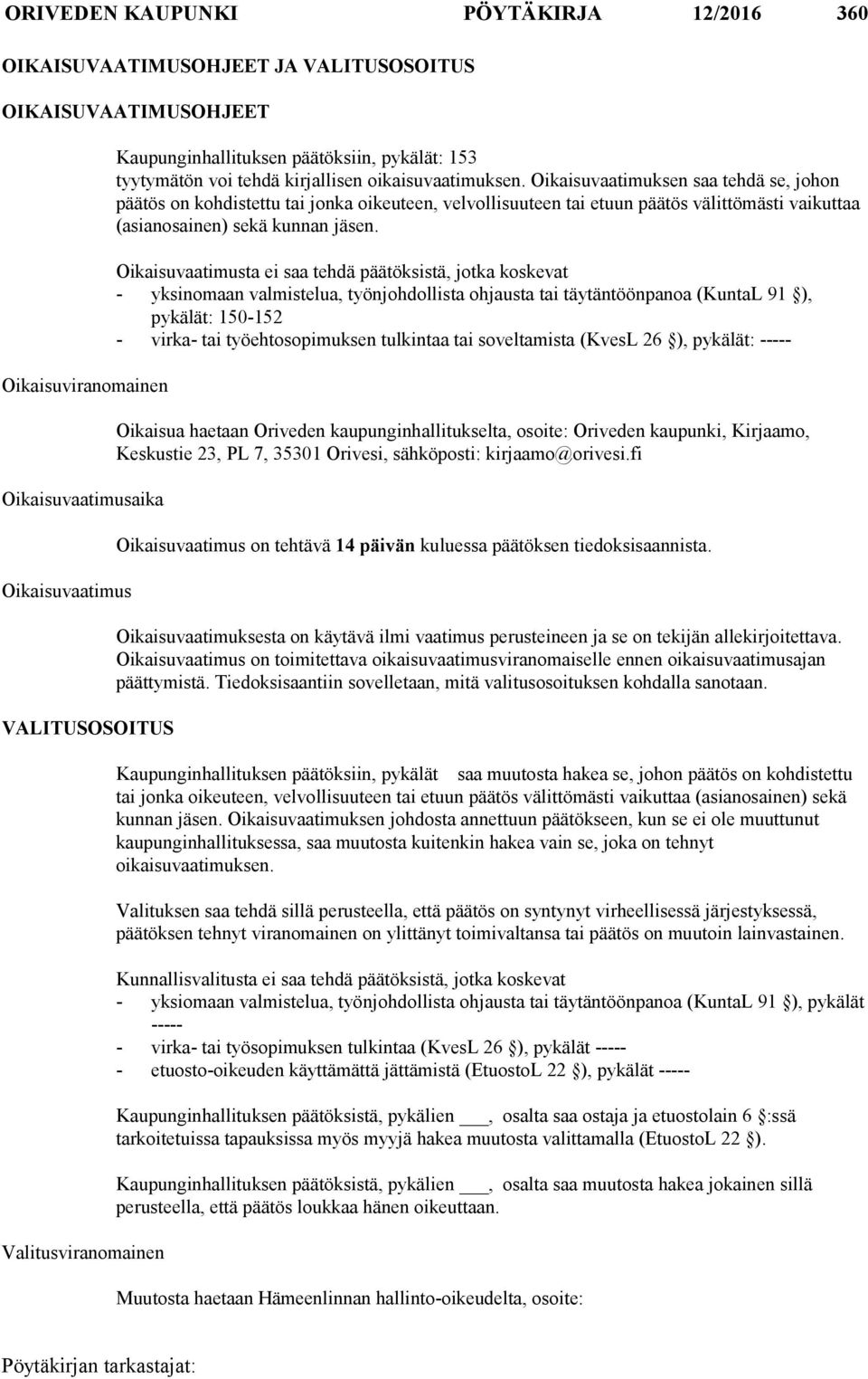 Oikaisuvaatimuksen saa tehdä se, johon päätös on kohdistettu tai jonka oikeuteen, velvollisuuteen tai etuun päätös välit tömästi vaikuttaa (asianosainen) sekä kunnan jäsen.