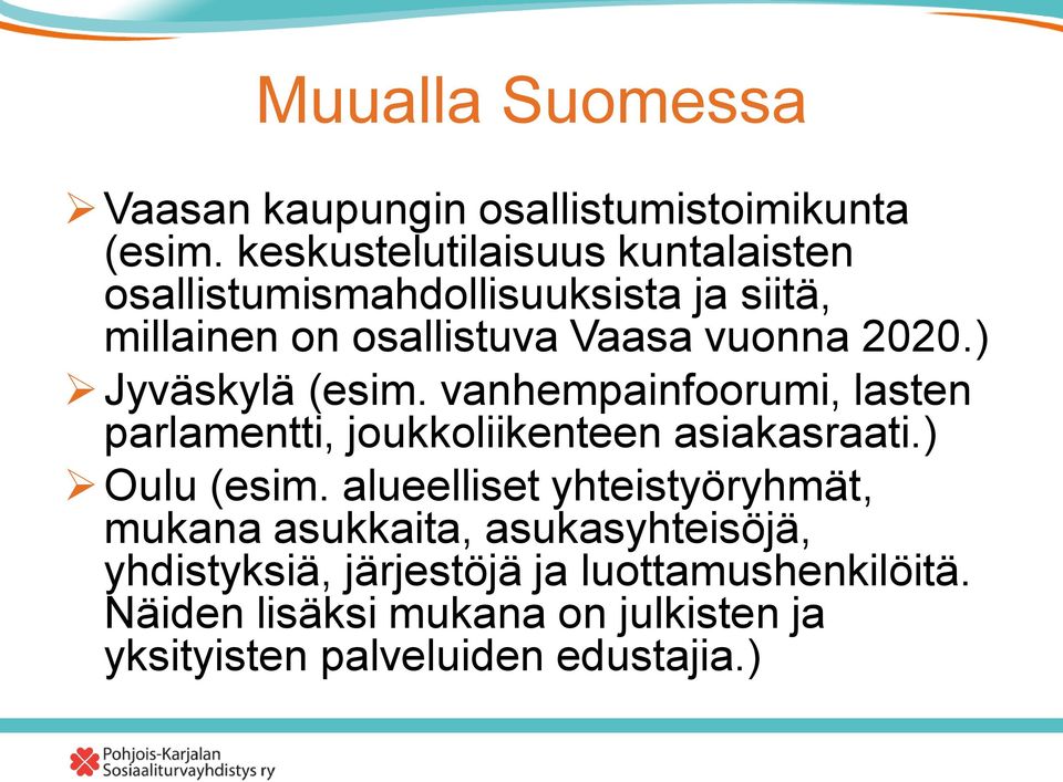 ) Jyväskylä (esim. vanhempainfoorumi, lasten parlamentti, joukkoliikenteen asiakasraati.) Oulu (esim.
