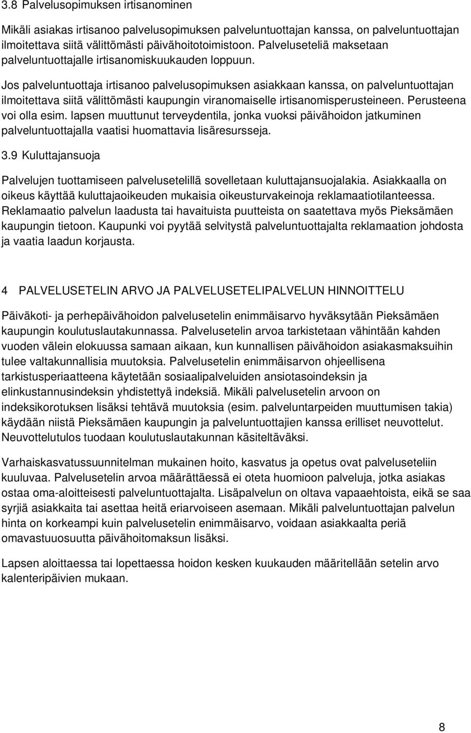 Jos palveluntuottaja irtisanoo palvelusopimuksen asiakkaan kanssa, on palveluntuottajan ilmoitettava siitä välittömästi kaupungin viranomaiselle irtisanomisperusteineen. Perusteena voi olla esim.