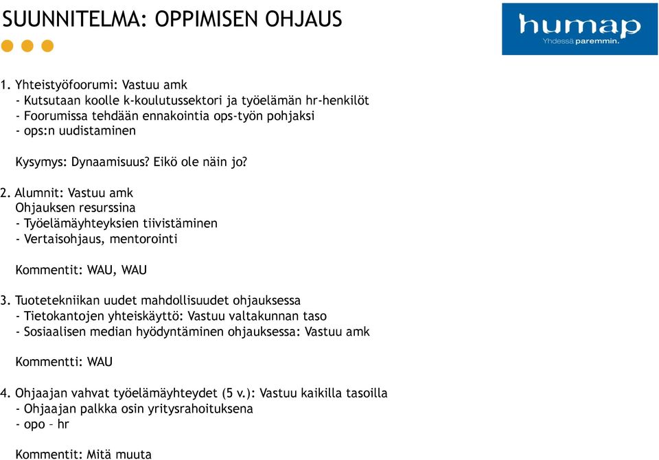 Dynaamisuus? Eikö ole näin jo? 2. Alumnit: Vastuu amk Ohjauksen resurssina - Työelämäyhteyksien tiivistäminen - Vertaisohjaus, mentorointi Kommentit: WAU, WAU 3.