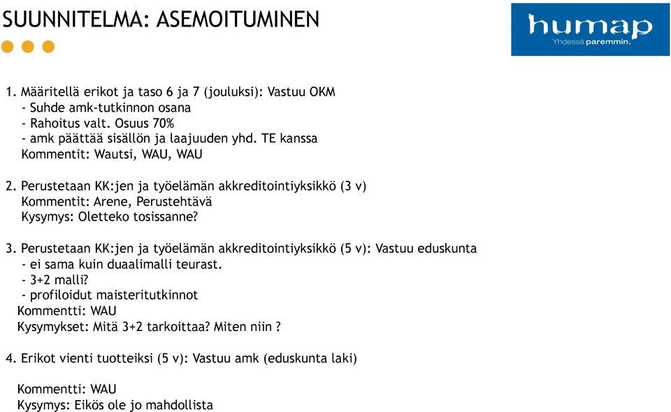 Perustetaan KK:jen ja työelämän akkreditointiyksikkö (3 v) Kommentit: Arene, Perustehtävä Kysymys: Oletteko tosissanne? 3.