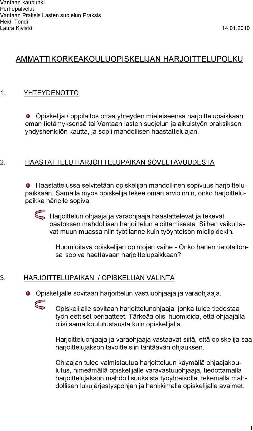 haastatteluajan. 2. HAASTATTELU HARJOITTELUPAIKAN SOVELTAVUUDESTA Haastattelussa selvitetään opiskelijan mahdollinen sopivuus harjoittelupaikkaan.