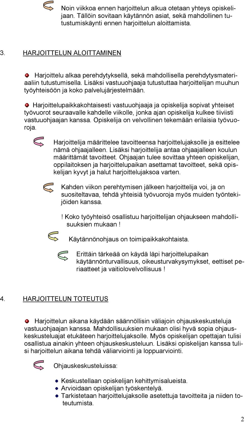 Lisäksi vastuuohjaaja tutustuttaa harjoittelijan muuhun työyhteisöön ja koko palvelujärjestelmään.