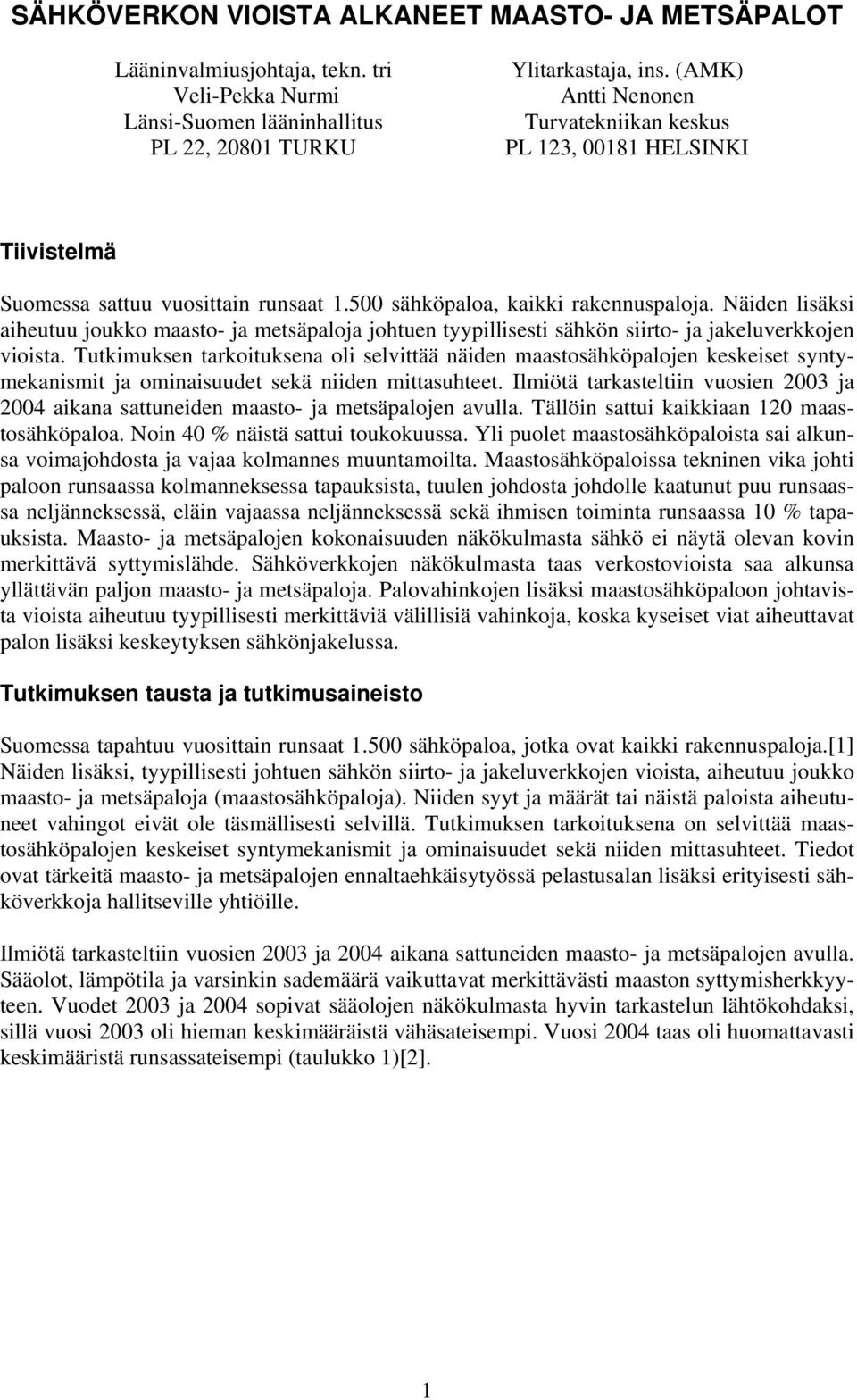 Näiden lisäksi aiheutuu joukko maasto- ja metsäpaloja johtuen tyypillisesti sähkön siirto- ja jakeluverkkojen vioista.