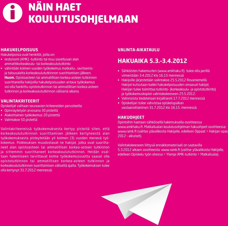 Opistoasteen tai ammatillisen korkea-asteen tutkinnon suorittaneilla hakijoilla hakukelpoisuuden antava työkokemus voi olla hankittu opistotutkinnon tai ammatillisen korkea-asteen tutkinnon ja