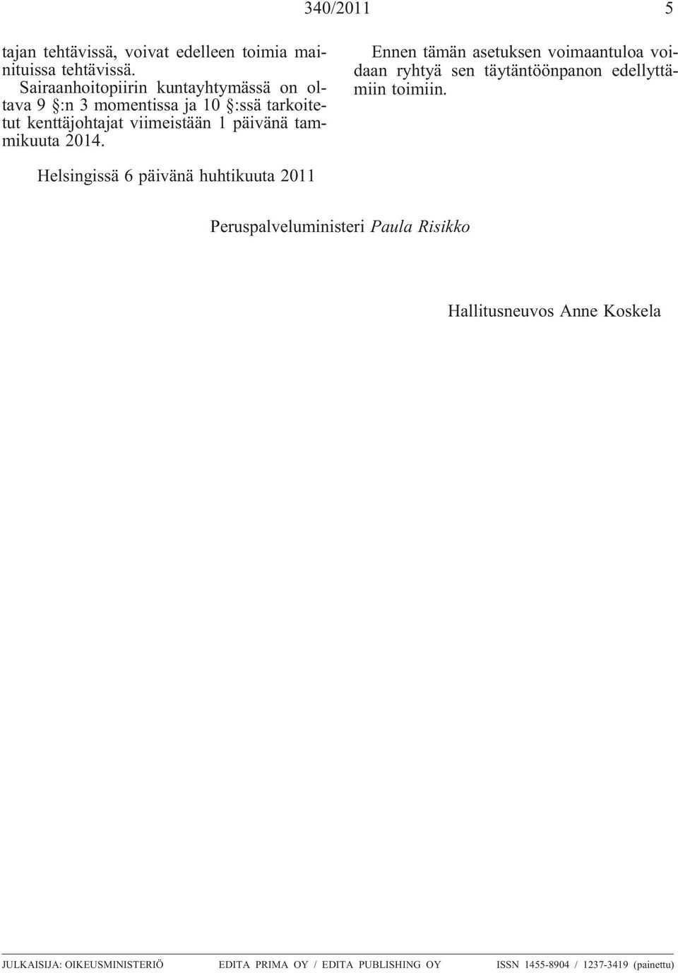 tammikuuta 2014. Ennen tämän asetuksen voimaantuloa voidaan ryhtyä sen täytäntöönpanon edellyttämiin toimiin.