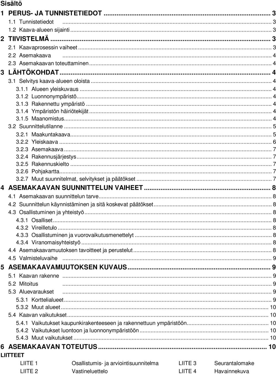 .. 4 3.2 Suunnittelutilanne... 5 3.2.1 Maakuntakaava... 5 3.2.2 Yleiskaava... 6 3.2.3 Asemakaava... 7 3.2.4 Rakennusjärjestys... 7 3.2.5 Rakennuskielto... 7 3.2.6 Pohjakartta... 7 3.2.7 Muut suunnitelmat, selvitykset ja päätökset.