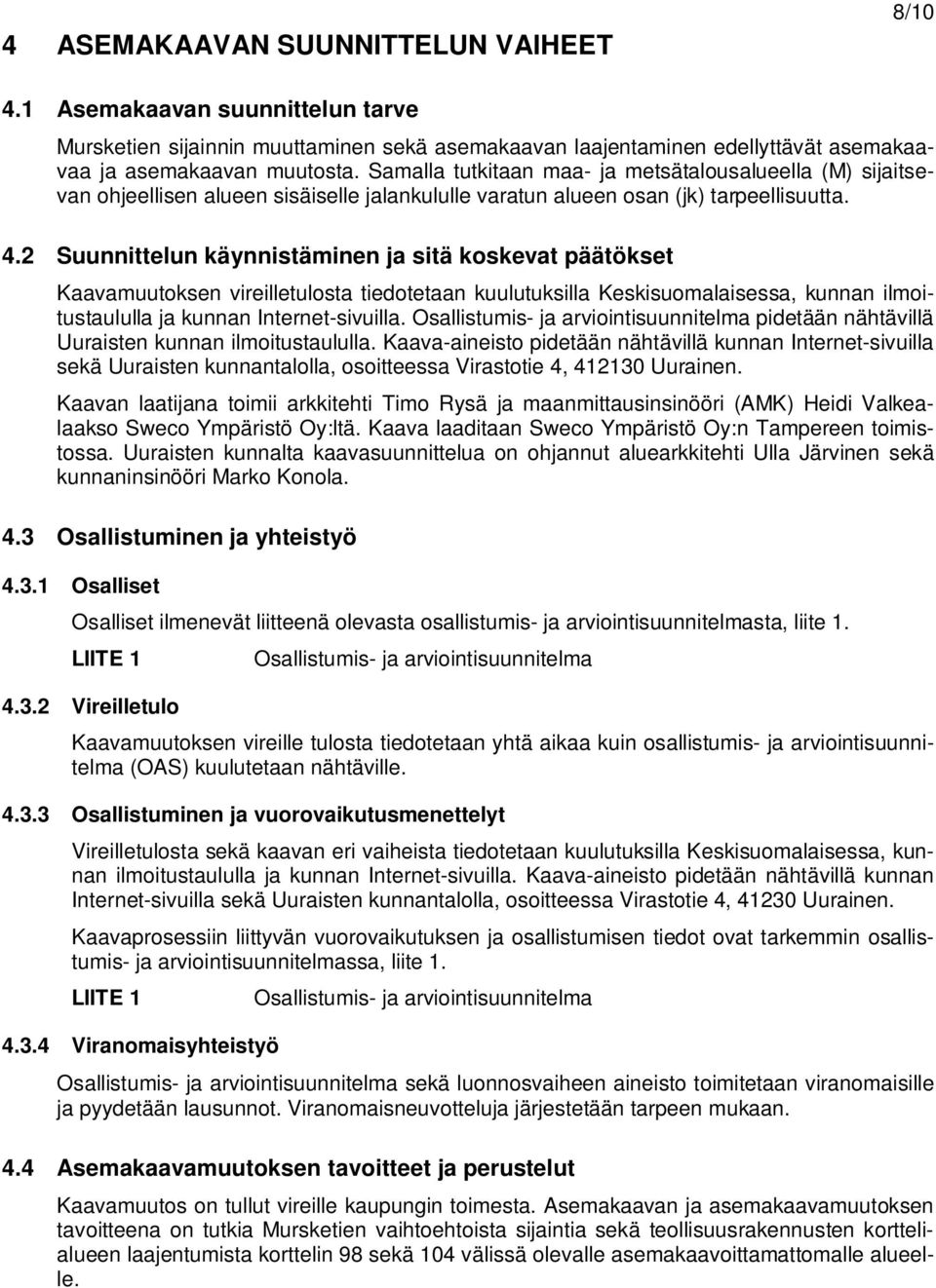 2 Suunnittelun käynnistäminen ja sitä koskevat päätökset Kaavamuutoksen vireilletulosta tiedotetaan kuulutuksilla Keskisuomalaisessa, kunnan ilmoitustaululla ja kunnan Internet-sivuilla.