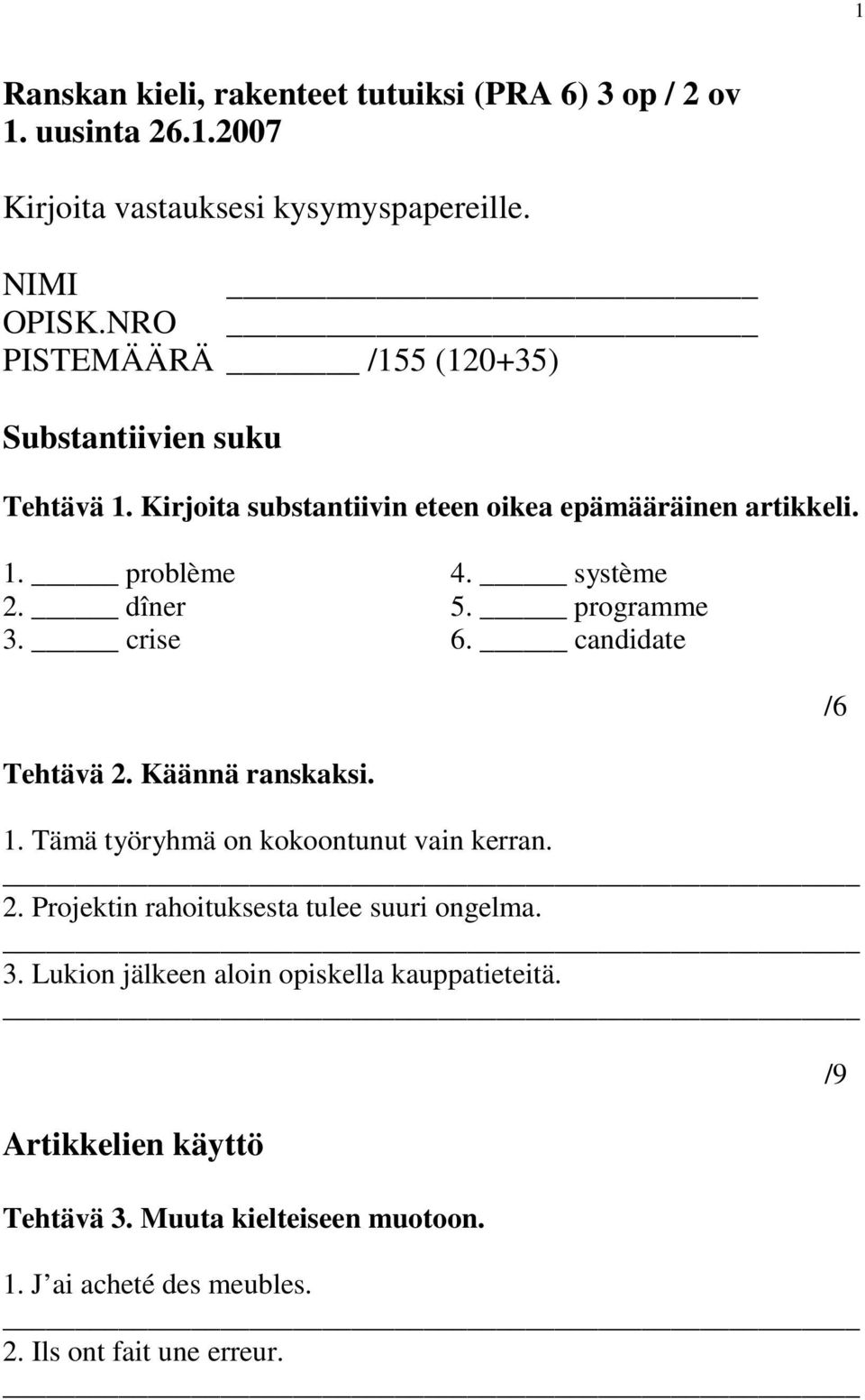 dîner 5. programme 3. crise 6. candidate Tehtävä 2. Käännä ranskaksi. 1. Tämä työryhmä on kokoontunut vain kerran. 2. Projektin rahoituksesta tulee suuri ongelma.