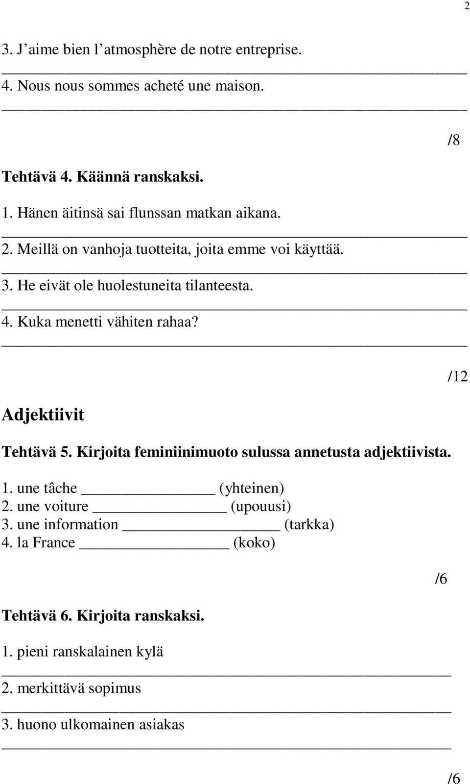 Kuka menetti vähiten rahaa? Adjektiivit Tehtävä 5. Kirjoita feminiinimuoto sulussa annetusta adjektiivista. 1. une tâche (yhteinen) 2.
