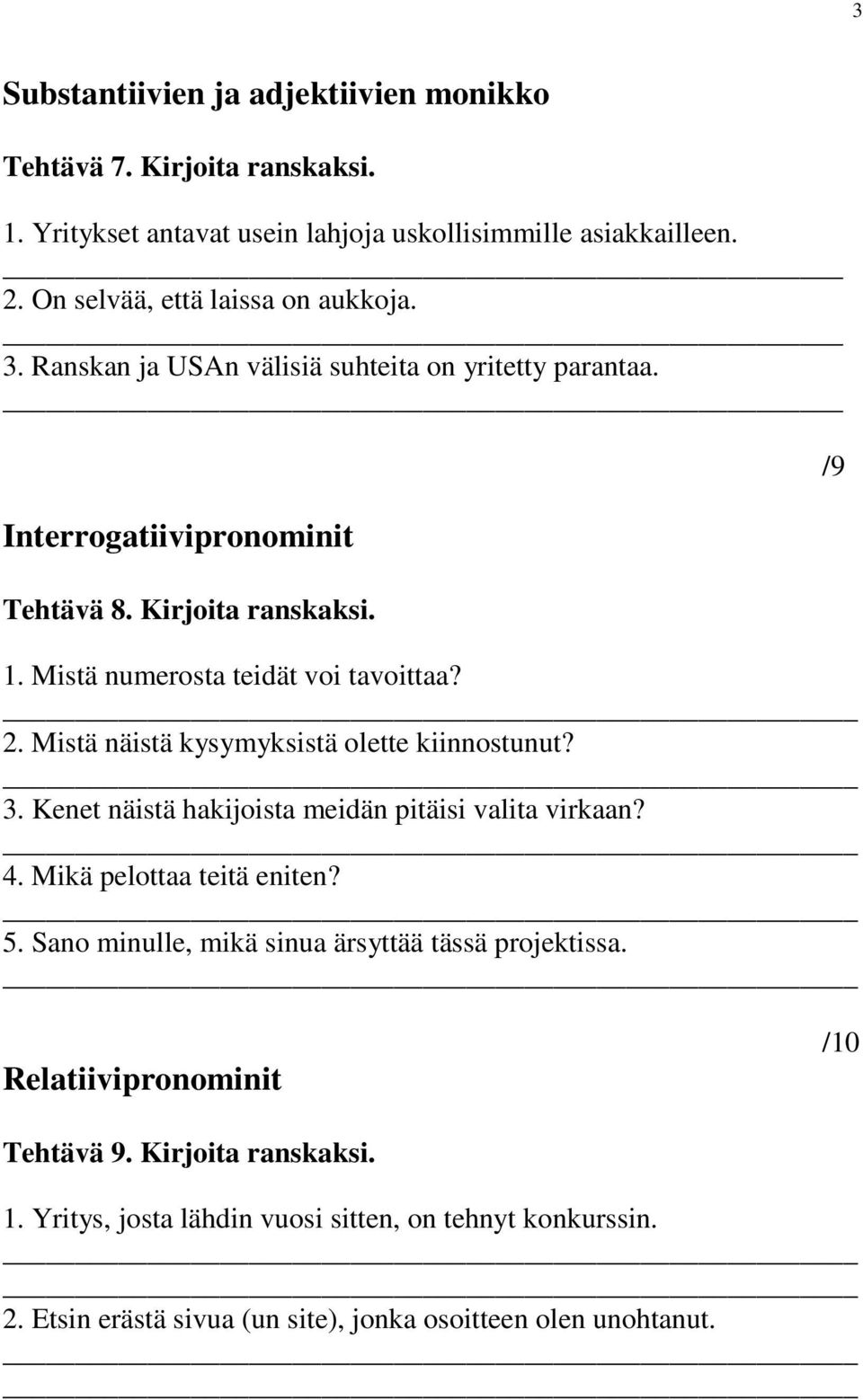 Mistä näistä kysymyksistä olette kiinnostunut? 3. Kenet näistä hakijoista meidän pitäisi valita virkaan? 4. Mikä pelottaa teitä eniten? 5.