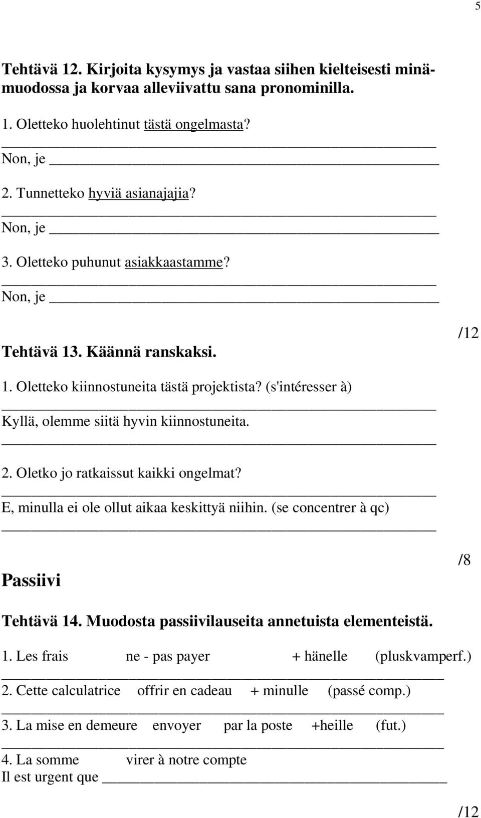 Oletko jo ratkaissut kaikki ongelmat? E, minulla ei ole ollut aikaa keskittyä niihin. (se concentrer à qc) Passiivi /8 Tehtävä 14. Muodosta passiivilauseita annetuista elementeistä. 1. Les frais ne - pas payer + hänelle (pluskvamperf.