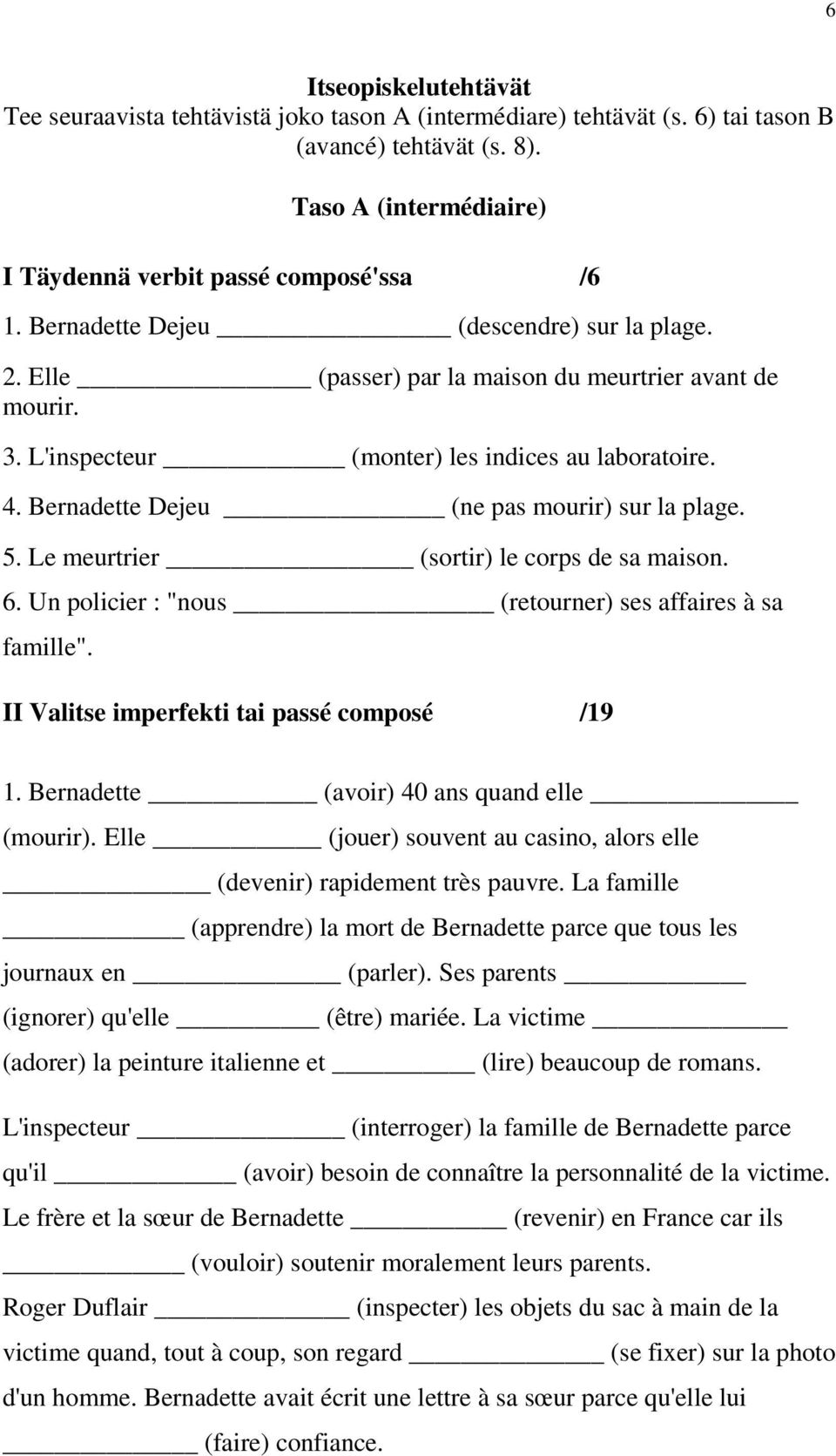 Bernadette Dejeu (ne pas mourir) sur la plage. 5. Le meurtrier (sortir) le corps de sa maison. 6. Un policier : "nous (retourner) ses affaires à sa famille".