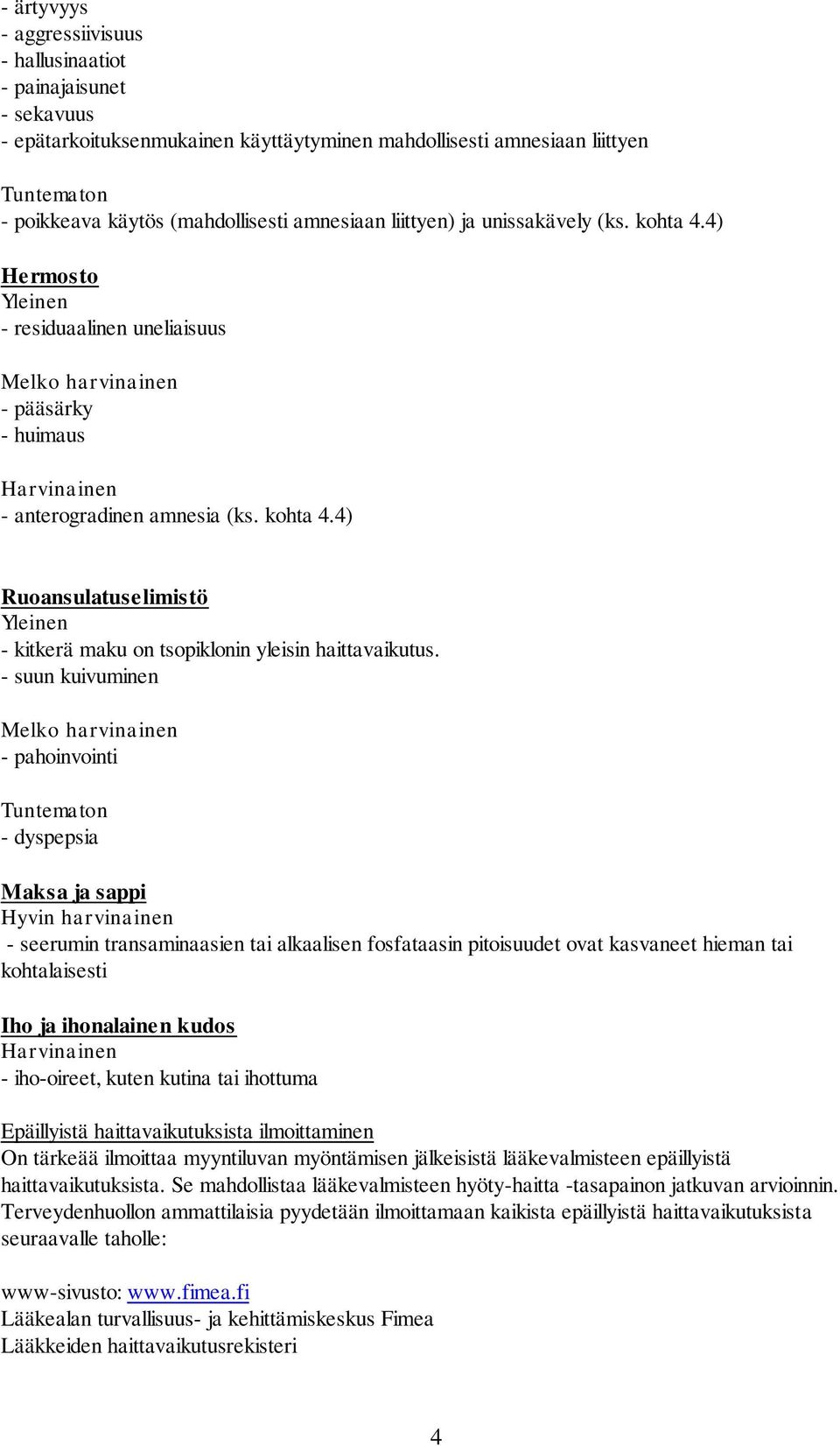 - suun kuivuminen Melko harvinainen - pahoinvointi Tuntematon - dyspepsia Maksa ja sappi Hyvin harvinainen - seerumin transaminaasien tai alkaalisen fosfataasin pitoisuudet ovat kasvaneet hieman tai