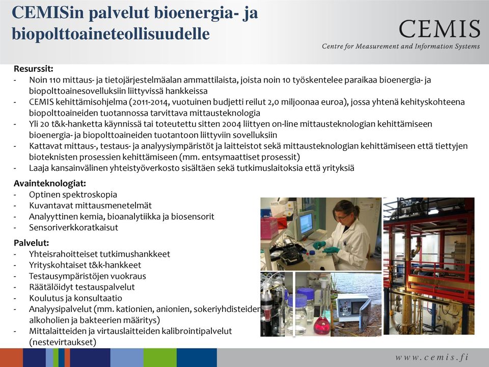 tarvittava mittausteknologia - Yli 20 t&k-hanketta käynnissä tai toteutettu sitten 2004 liittyen on-line mittausteknologian kehittämiseen bioenergia- ja biopolttoaineiden tuotantoon liittyviin