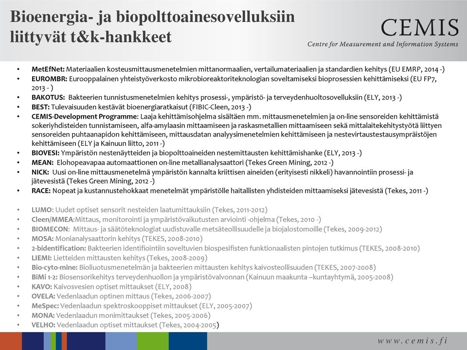 ympäristö- ja terveydenhuoltosovelluksiin (ELY, 2013 -) BEST: Tulevaisuuden kestävät bioenergiaratkaisut (FIBIC-Cleen, 2013 -) CEMIS-Development Programme: Laaja kehittämisohjelma sisältäen mm.