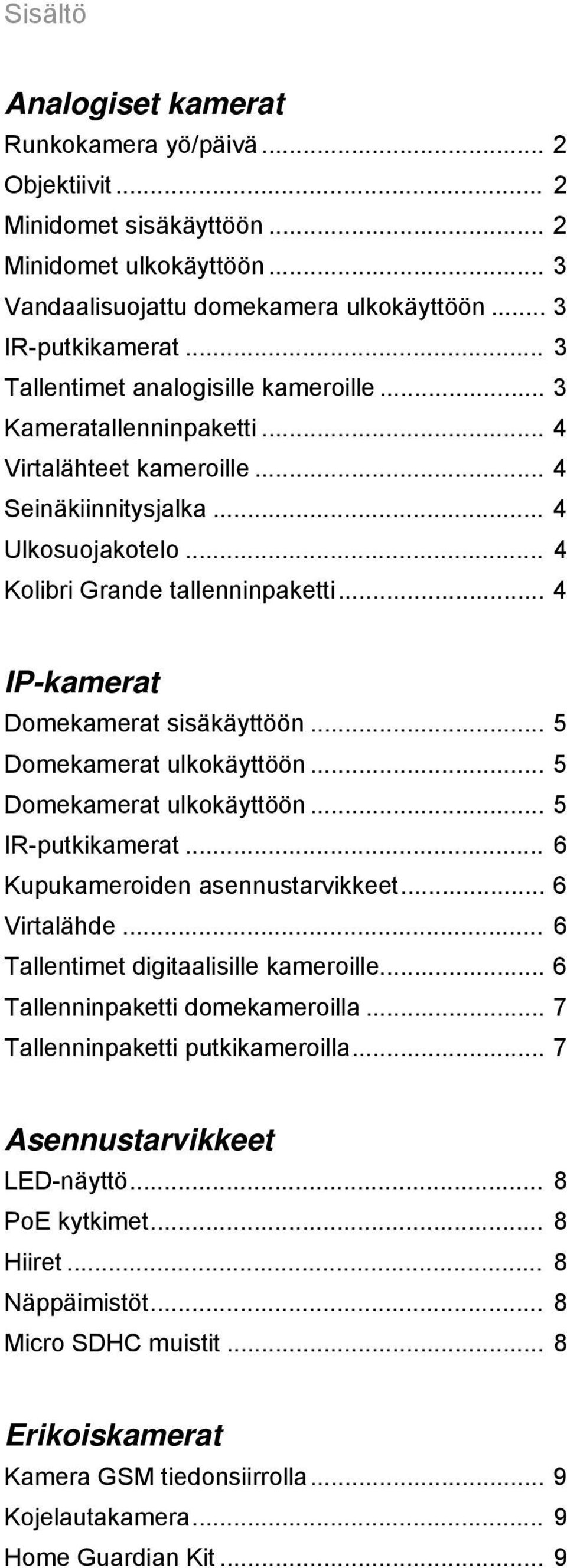 .. 4 IP-kamerat Domekamerat sisäkäyttöön... 5 Domekamerat ulkokäyttöön... 5 Domekamerat ulkokäyttöön... 5 IR-putkikamerat... 6 Kupukameroiden asennustarvikkeet... 6 Virtalähde.