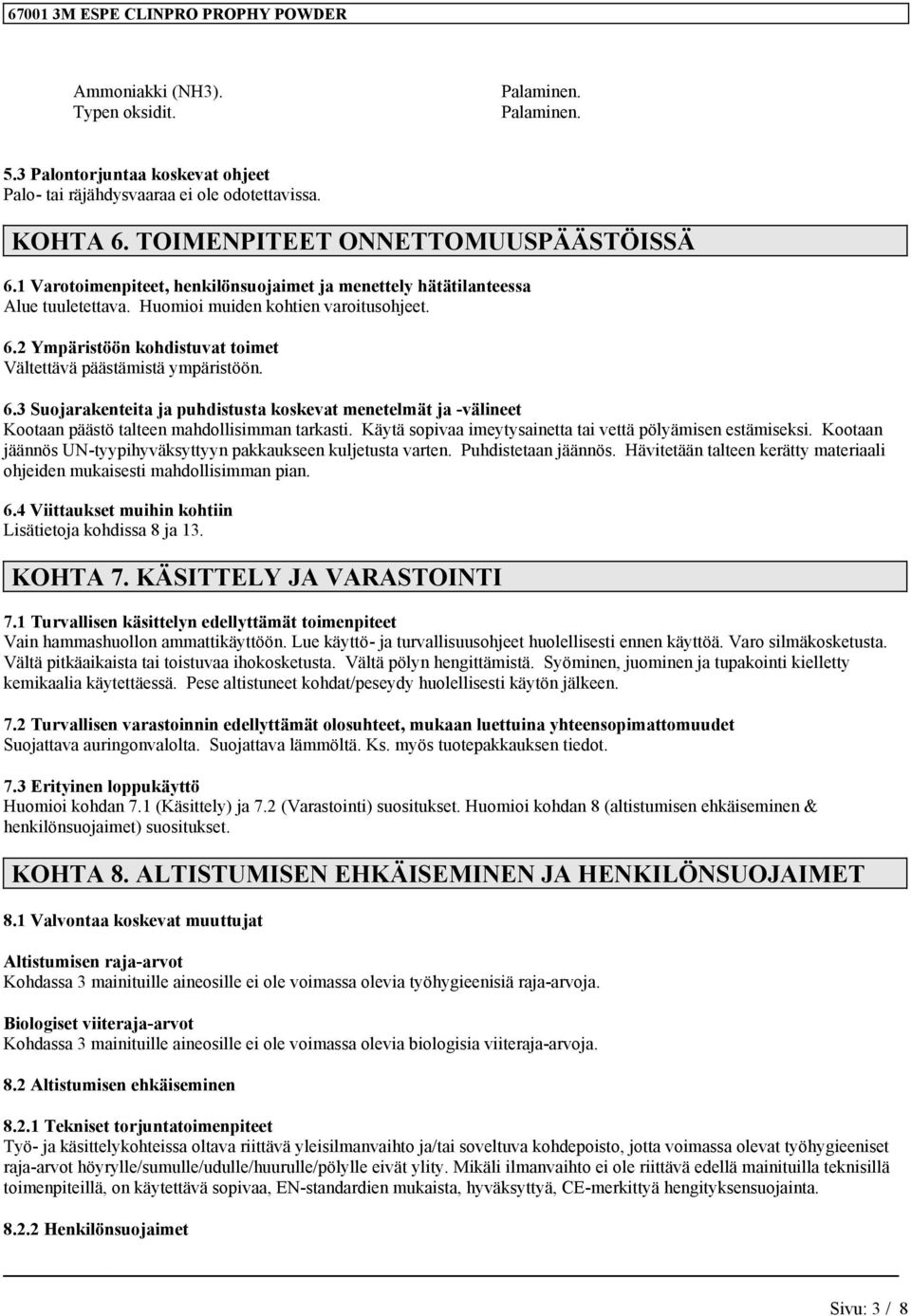 2 Ympäristöön kohdistuvat toimet Vältettävä päästämistä ympäristöön. 6.3 Suojarakenteita ja puhdistusta koskevat menetelmät ja -välineet Kootaan päästö talteen mahdollisimman tarkasti.