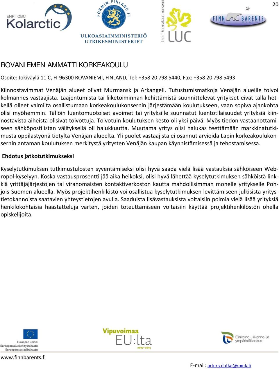 myöhemmin. Tällöin luentomuotoiset avoimet tai yrityksille suunnatut luentotilaisuudet yrityksiä kiinnostavista aiheista olisivat toivottuja. Toivotuin koulutuksen kesto oli yksi päivä.