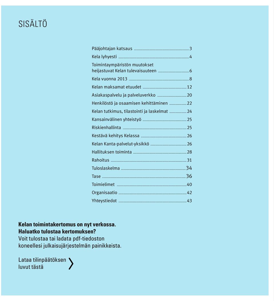 ..25 Kestävä kehitys Kelassa...26 Kelan Kanta-palvelut-yksikkö...26 Hallituksen toiminta...28 Rahoitus...31 Tuloslaskelma...34 Tase...36 Toimielimet...40 Organisaatio.