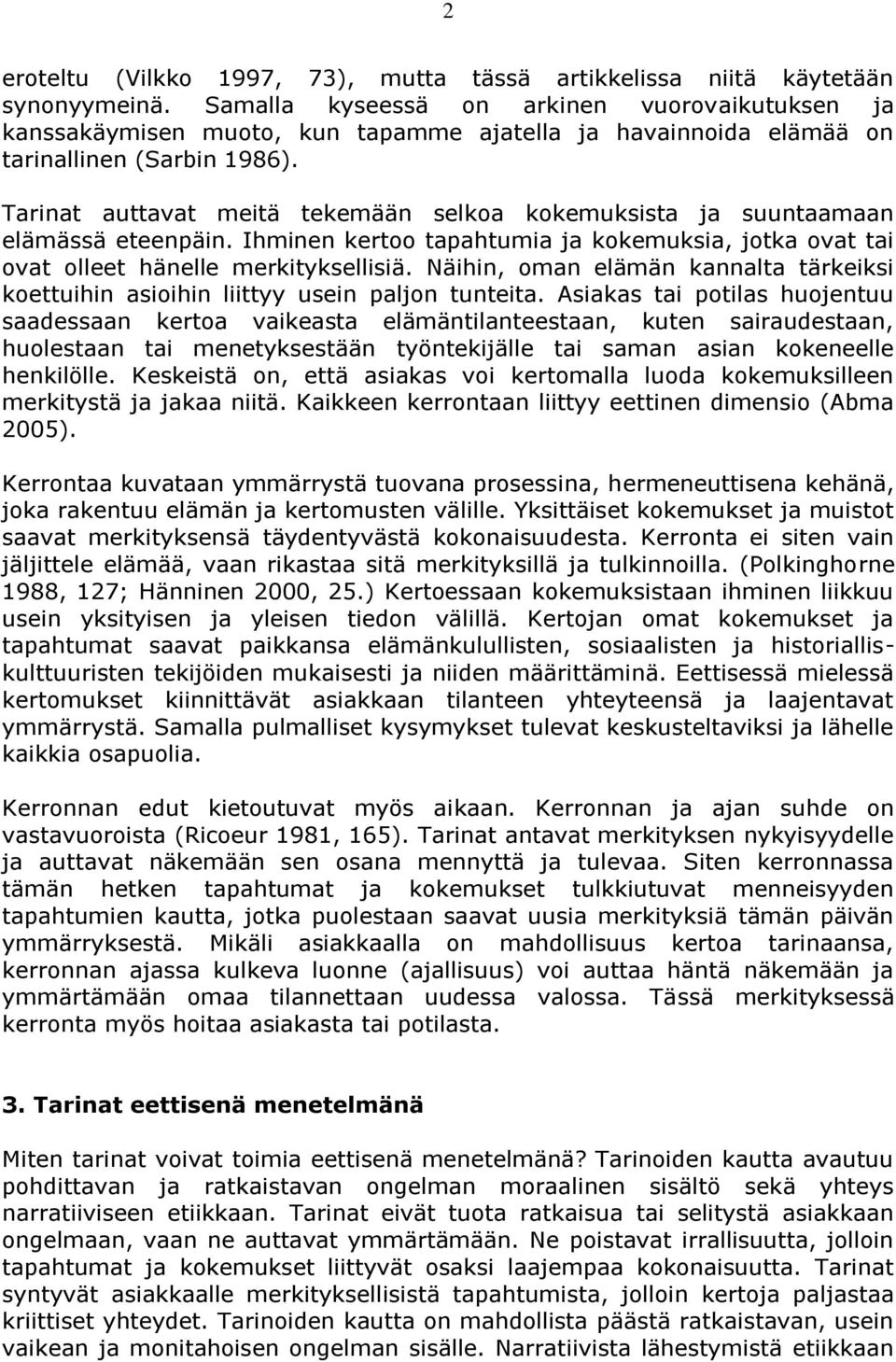 Tarinat auttavat meitä tekemään selkoa kokemuksista ja suuntaamaan elämässä eteenpäin. Ihminen kertoo tapahtumia ja kokemuksia, jotka ovat tai ovat olleet hänelle merkityksellisiä.