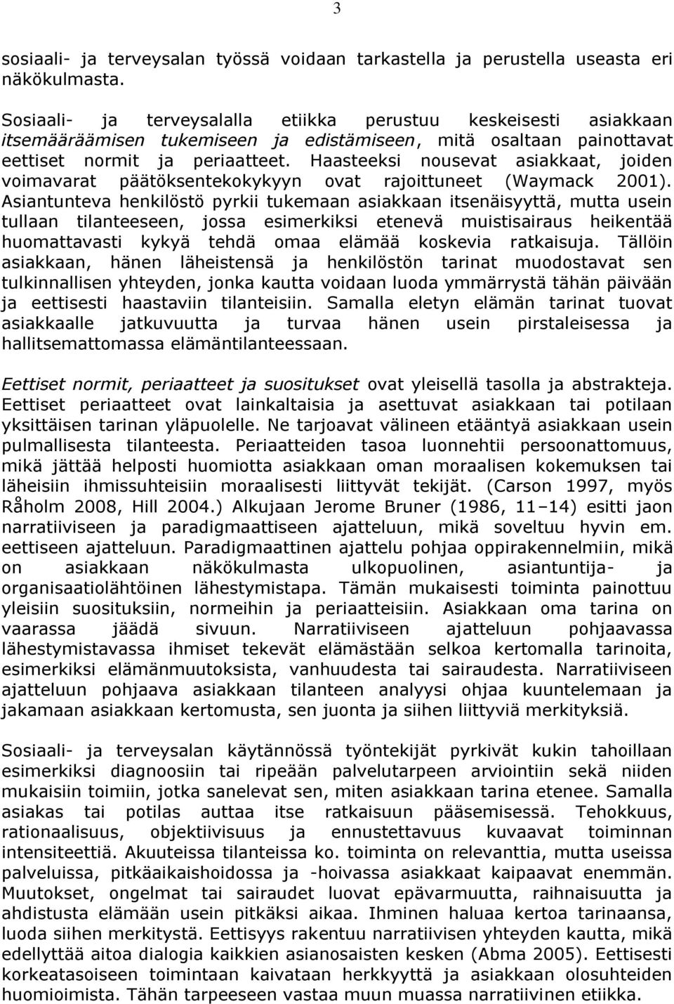 Haasteeksi nousevat asiakkaat, joiden voimavarat päätöksentekokykyyn ovat rajoittuneet (Waymack 2001).