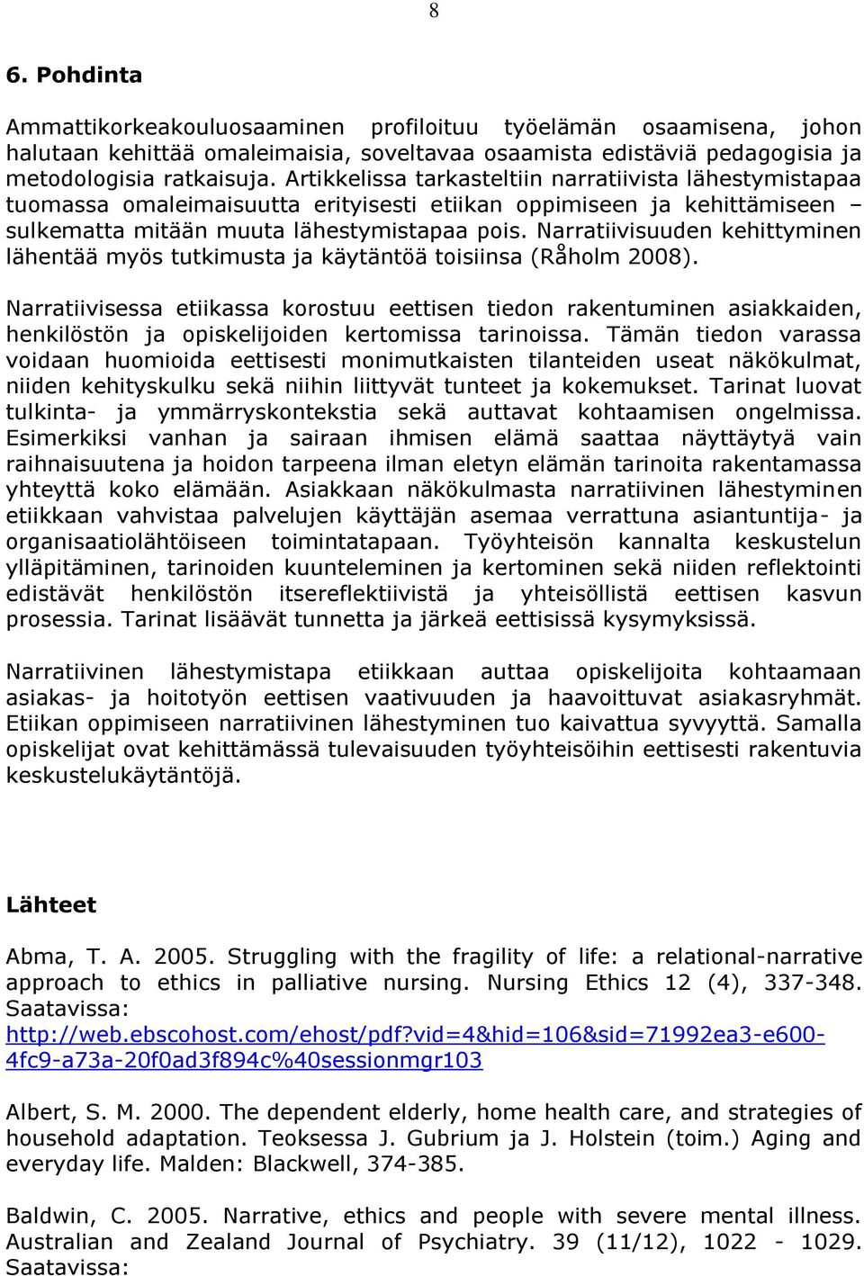 Narratiivisuuden kehittyminen lähentää myös tutkimusta ja käytäntöä toisiinsa (Råholm 2008).