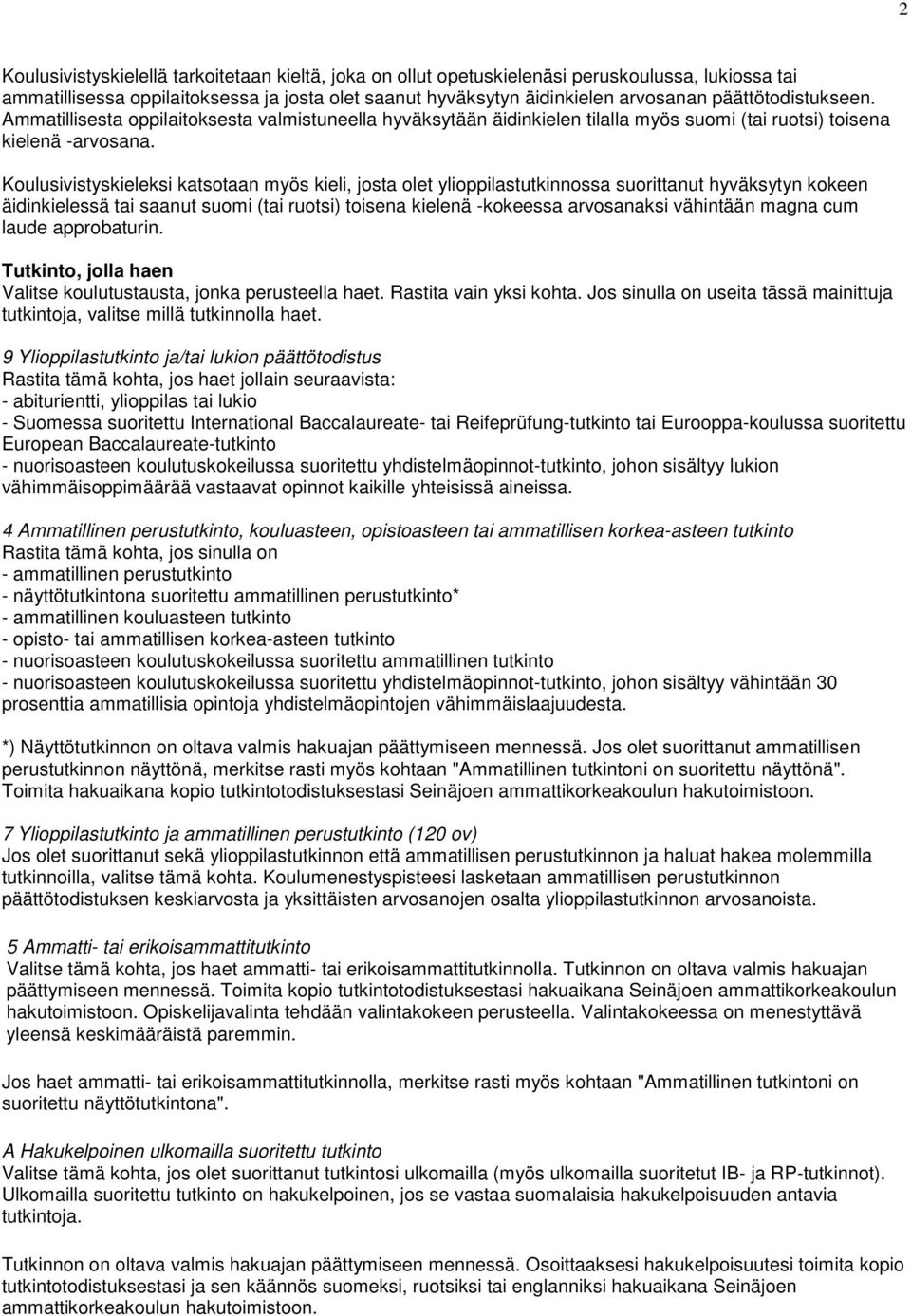 Koulusivistyskieleksi katsotaan myös kieli, josta olet ylioppilastutkinnossa suorittanut hyväksytyn kokeen äidinkielessä tai saanut suomi (tai ruotsi) toisena kielenä -kokeessa arvosanaksi vähintään