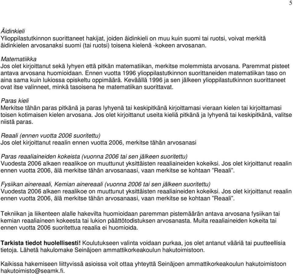 Ennen vuotta 1996 ylioppilastutkinnon suorittaneiden matematiikan taso on aina sama kuin lukiossa opiskeltu oppimäärä.